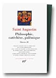 Oeuvres III, Saint Augustin : Philosophie, cat�ch�se, pol�mique