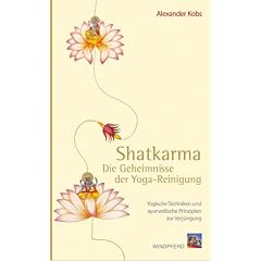 Shatkarma - Die Geheimnisse der Yoga-Reinigung: Yogische Techniken und ayurvedische Prinzipien zur Verj�ngung