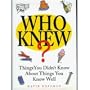 Who Knew?: Things You Didn't Know About Things You Know Well