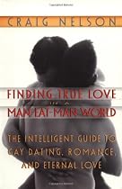 Finding True Love in a Man-Eat-Man World: The Intelligent Guide to Gay Dating, Sex. Romance, and Eternal Love