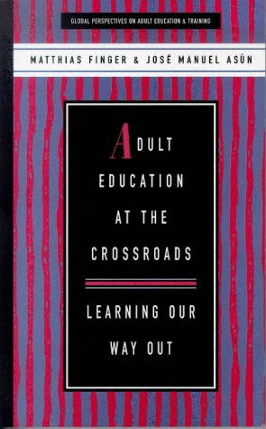 Adult Education at the Crossroads: Learning Our Way Out (Global Perspectives on Adult Education and Training)