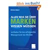 Alles, was Sie �ber Marken wissen m�ssen: Leitfaden f�r das erfolgreiche Management von Marken