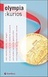olympia: kurios: Vom Marathonl&auml;ufer, der wegen eines Picknicks eine Medaille verpasste und andere verr&uuml;ckte Geschichten und Ereignisse bei Olympischen Spielen - 