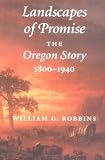 Landscapes of Promise: The Oregon Story, 1800-1940 (Weyerhaeuser Environmental Books)