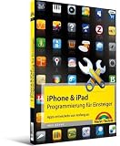 iPhone- & iPad-Programmierung für Einsteiger: Apps entwickeln von Anfang an