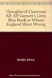 The thoughts of Chairman Alf : Alf Garnett's little blue book ; or, Where England went wrong, an open letter to the people of Britain