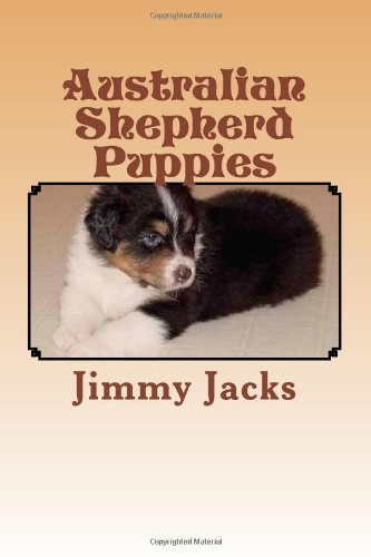 Australian Shepherd Puppies: The Perfect Guide to Australian Shepherds
