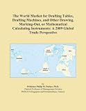 The World Market For Drafting Tables Drafting Machines And Other Drawing Marking out Or Mathematical Calculating Instruments A 2009 Global Trade Perspective