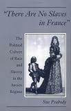 "There Are No Slaves in France": The Political Culture of Race and Slavery in the Ancien Rï¿1/2gime