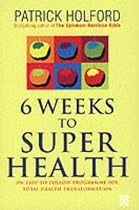 Six Weeks to Superhealth: An Easy-to-follow Programme for Total Health Transformation