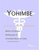 Yohimbe: A Medical Dictionary, Bibliography, And Annotated Research Guide To Internet References