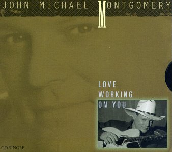 JOHN MICHAEL MONTGOMERY - Love Working on You - Zortam Music