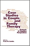 Case Studies in Couple and Family Therapy: Systemic and Cognitive Perspectives