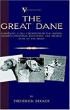 The Great Dane - Embodying a Full Exposition of the History, Breeding Principles , Education, and Present State of the Breed (A Vintage Dog Books Breed Classic) (A Vintage Dog Books Breed Classic)