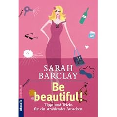 Be Beautiful. Tipps und Tricks f�r ein strahlendes Aussehen.