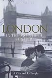 London in the Twentieth Century: A City and Its People