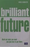 : Brilliant Future: Work Out What You Want and Plan How to Get There