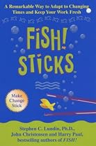 Fish! Sticks: A Remarkable Way to Adapt to Changing Times and Keep Your Work Fresh