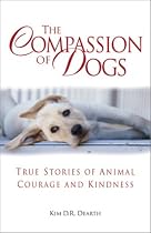 The Compassion of Dogs: True Stories of Animal Courage and Kindness