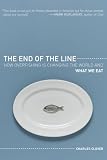 The End of the Line: How Overfishing Is Changing the World and What We Eat