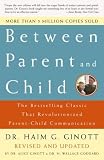 Between Parent and Child: The Bestselling Classic That Revolutionized Parent-Child Communication