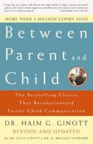 Between Parent and Child: The Bestselling Classic That Revolutionized Parent-Child Communication