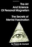 The Art And Science Of Personal Magnetism The Secrets Of Mental Fascination