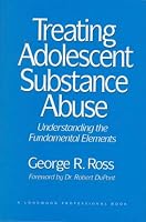 Treating Adolescent Substance Abuse: Understanding the Fundamental Elements