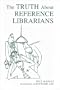 Truth about Reference Librarians