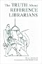 The Truth About Reference Librarians The Truth About Reference Librarians