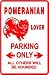POMERANIAN LOVER PARKING pet dog NEW sign
