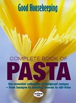 "Good Housekeeping" Complete Book of Pasta: The Essential Collection of Foolproof Recipes - From Lasagne to Noodles, Sauces to Stir-fries (Good Housekeeping Cookery Club)