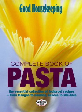 "Good Housekeeping" Complete Book of Pasta: The Essential Collection of Foolproof Recipes - From Lasagne to Noodles, Sauces to Stir-fries (Good Housekeeping Cookery Club)
