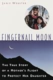 Fingernail Moon: The true story of a Mother s Flight to Protect Her Daughter