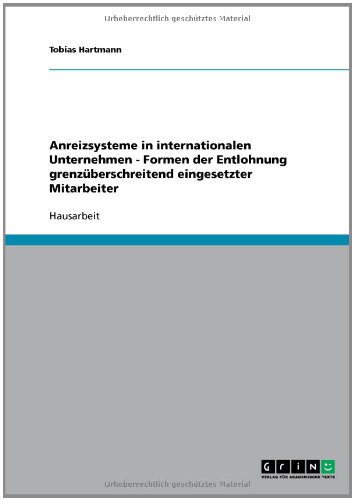 Anreizsysteme in internationalen Unternehmen - Formen der Entlohnung grenz�berschreitend eingesetzter Mitarbeiter