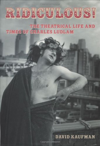 Ridiculous!: The Theatrical Life and Times of Charles Ludlam