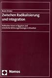 Zwischen Radikalisierung und Integration. Politischer Islam in �gypten und christliche Befreiungstheologie in Brasilien - Beate Str�ter