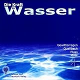 Die Kraft im Wassser. CD: Gewitterregen, Quellbach, Fluss, Meer - Adalgis Wulf
