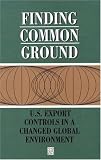 Finding Common Ground: U.S. Export Controls in a Changed Global Environment