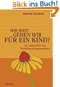 Wie weit gehen wir f�r ein Kind?: Im Labyrinth der Fortpflanzungsmedizin