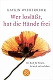Wer losl��t, hat die H�nde frei: Ein Buch f�r Frauen, die noch viel vorhaben - Katrin Wiederkehr