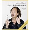 Deutschland deine SchwaBadener: Baden-W�rttemberg von innen. Der Meisterkabarettist: "Wir k�nnen alles. Au�er nix!"
