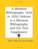A Mormon Bibliography 1830 to 1930: Indexes to a Mormon Bibliography and Ten Year Supplement
