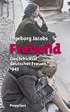 Freiwild: Das Schicksal deutscher Frauen 1945 - Ingeborg Jacobs
