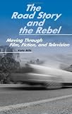 The Road Story and the Rebel: Moving Through Film, Fiction, and Television