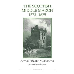 The Scottish Middle March, 1573-1625: Power, Kinship, Allegiance (Royal Historical Society Studies in History New Series)