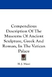 Compendious Description Of The Museums Of Ancient Sculpture, Greek And Roman, In The Vatican Palace