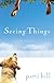 Seeing Things: A Novel