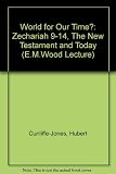A word for our time? : Zechariah 9-14, the New Testament and today: the Ethel M. Wood lecture delivered before the University of London on 15 February 1973