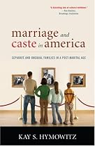Marriage and Caste in America: Seperate and Unequal Families in a Post-Marital Age